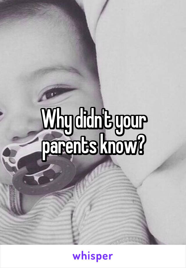 Why didn't your parents know?