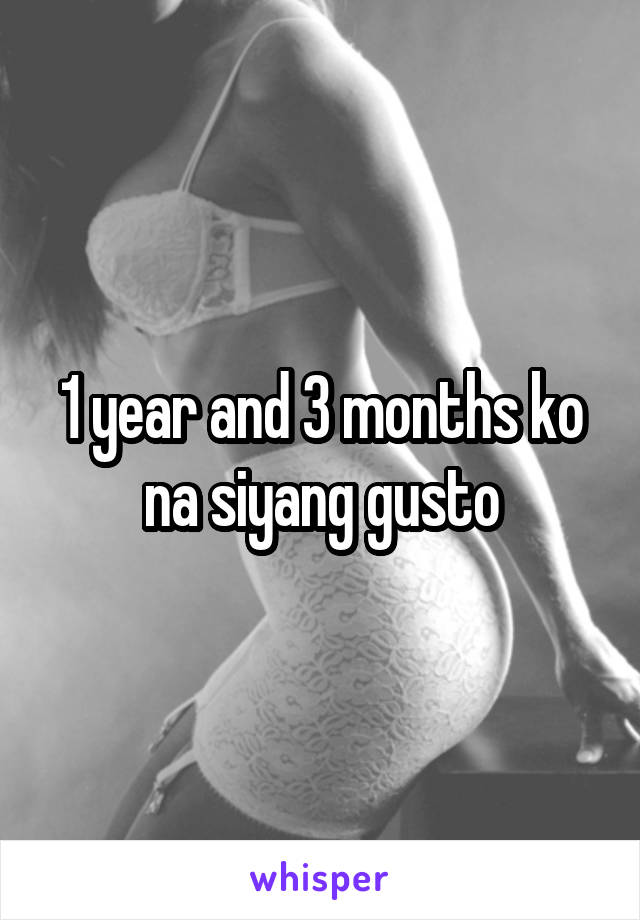 1 year and 3 months ko na siyang gusto