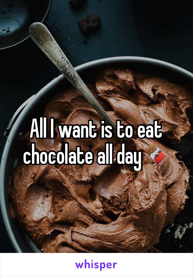 All I want is to eat chocolate all day🍫