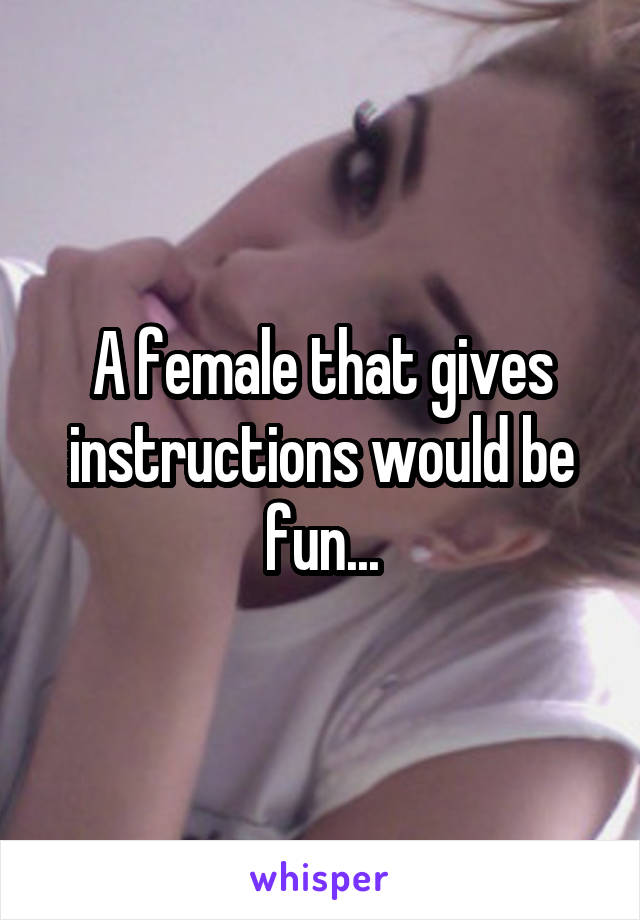 A female that gives instructions would be fun...