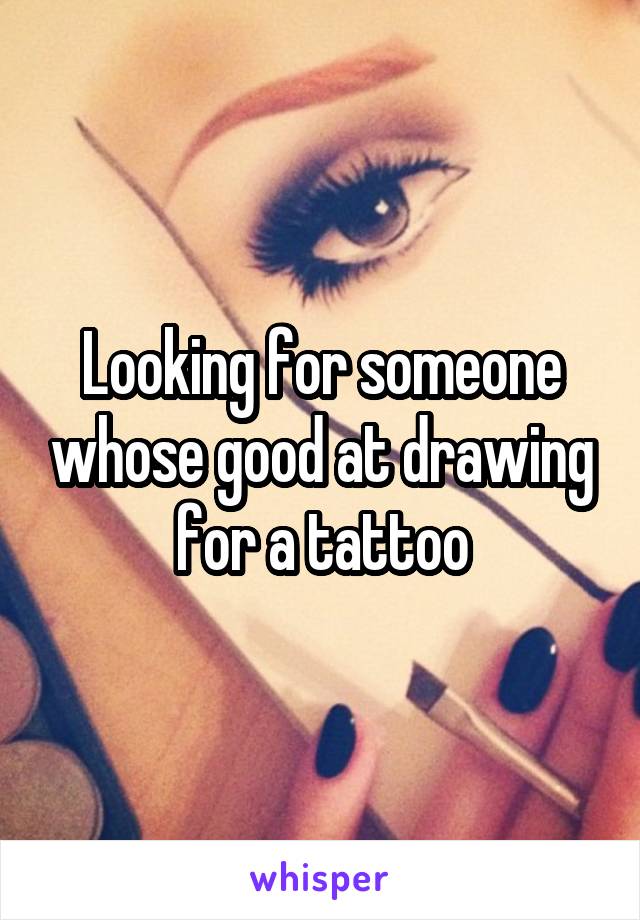 Looking for someone whose good at drawing for a tattoo