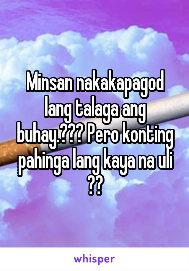 Minsan nakakapagod lang talaga ang buhay.😧😧😧 Pero konting pahinga lang kaya na uli 😧😧