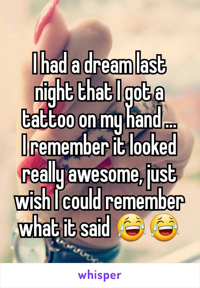 I had a dream last night that I got a tattoo on my hand ...
I remember it looked really awesome, just wish I could remember what it said 😂😂