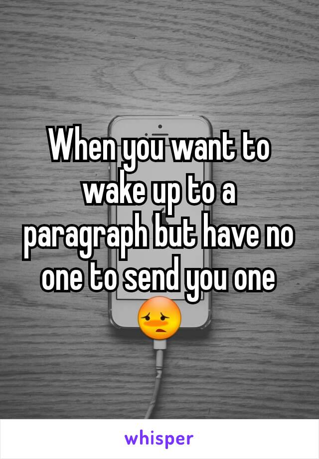 When you want to wake up to a paragraph but have no one to send you one 😳