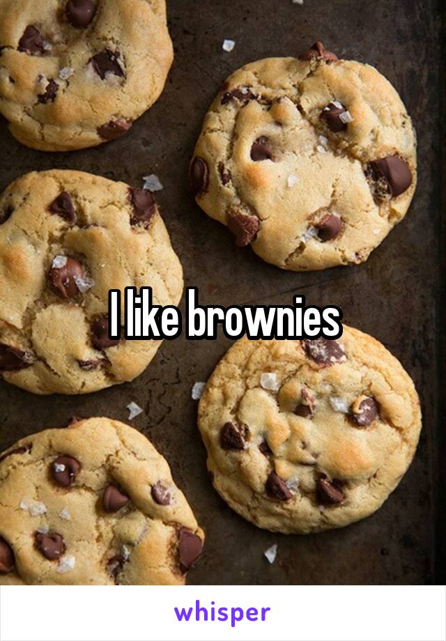 I like brownies