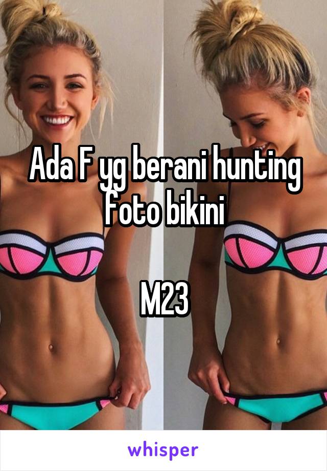 Ada F yg berani hunting foto bikini

M23