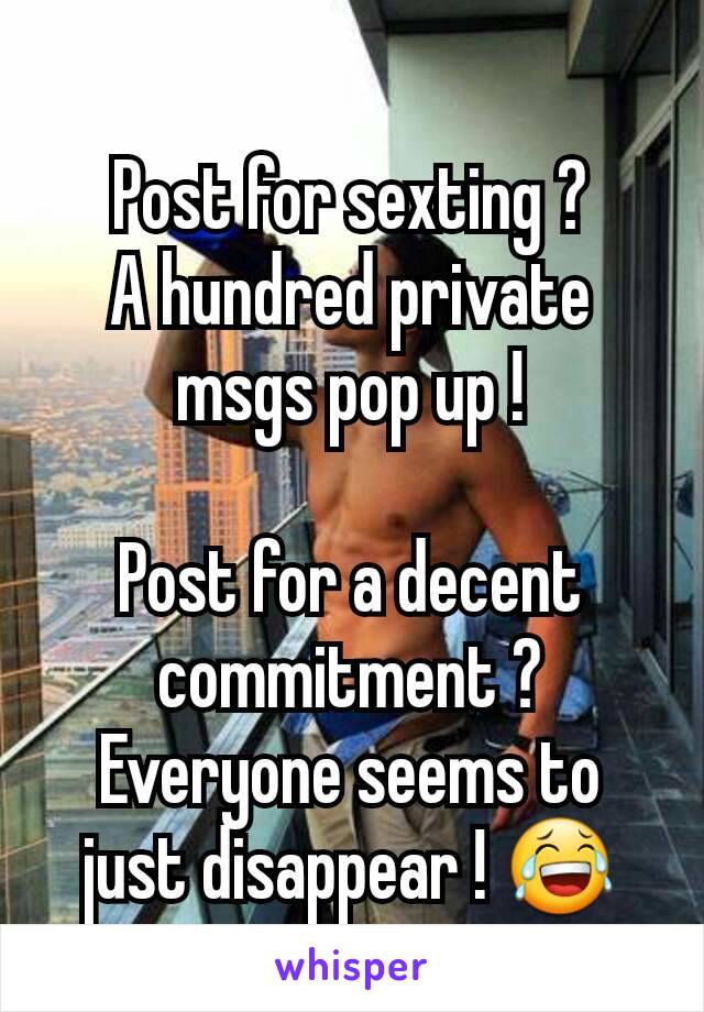 Post for sexting ?
A hundred private msgs pop up !

Post for a decent commitment ?
Everyone seems to just disappear ! 😂