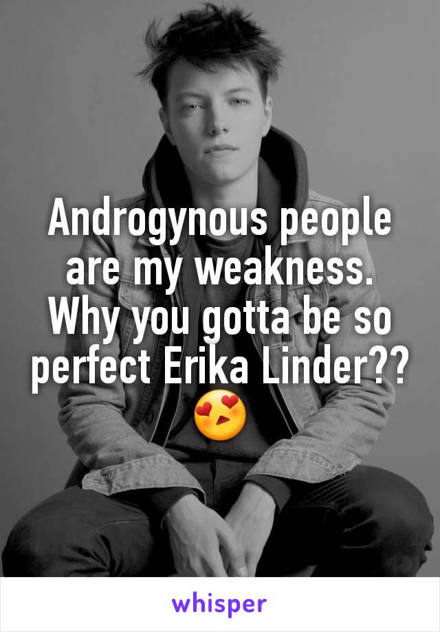 Androgynous people are my weakness. Why you gotta be so perfect Erika Linder?? 😍