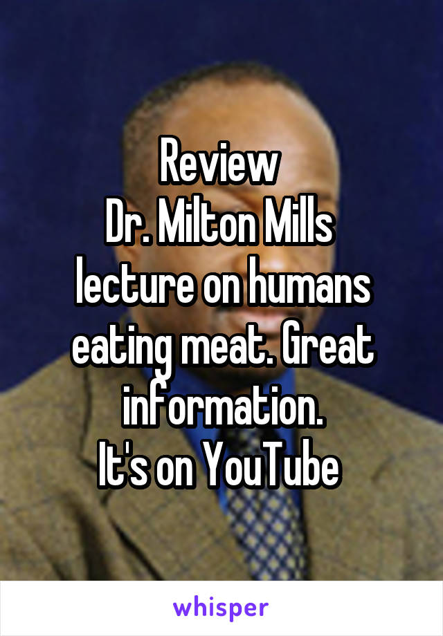 Review 
Dr. Milton Mills 
lecture on humans eating meat. Great information.
It's on YouTube 