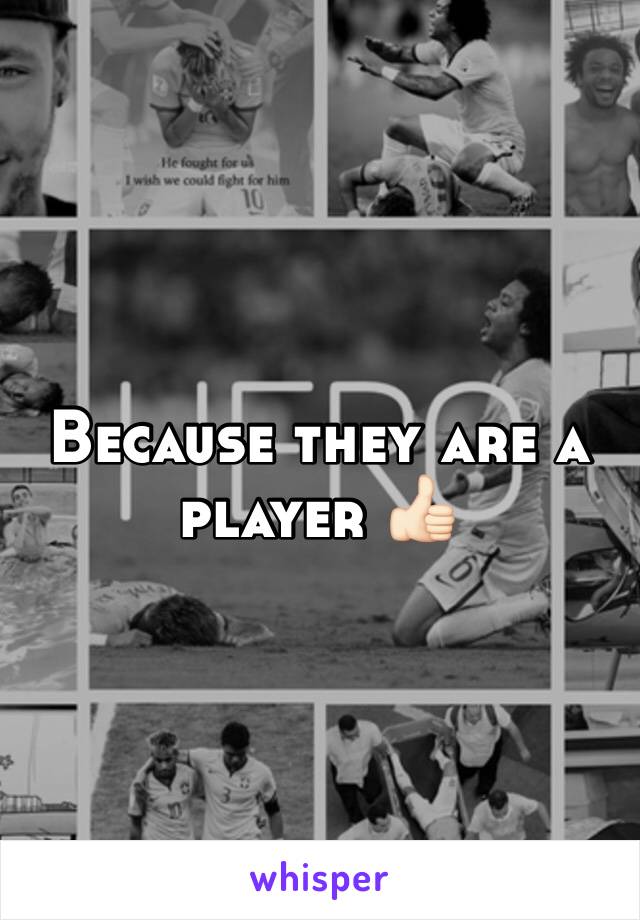 Because they are a player 👍🏻