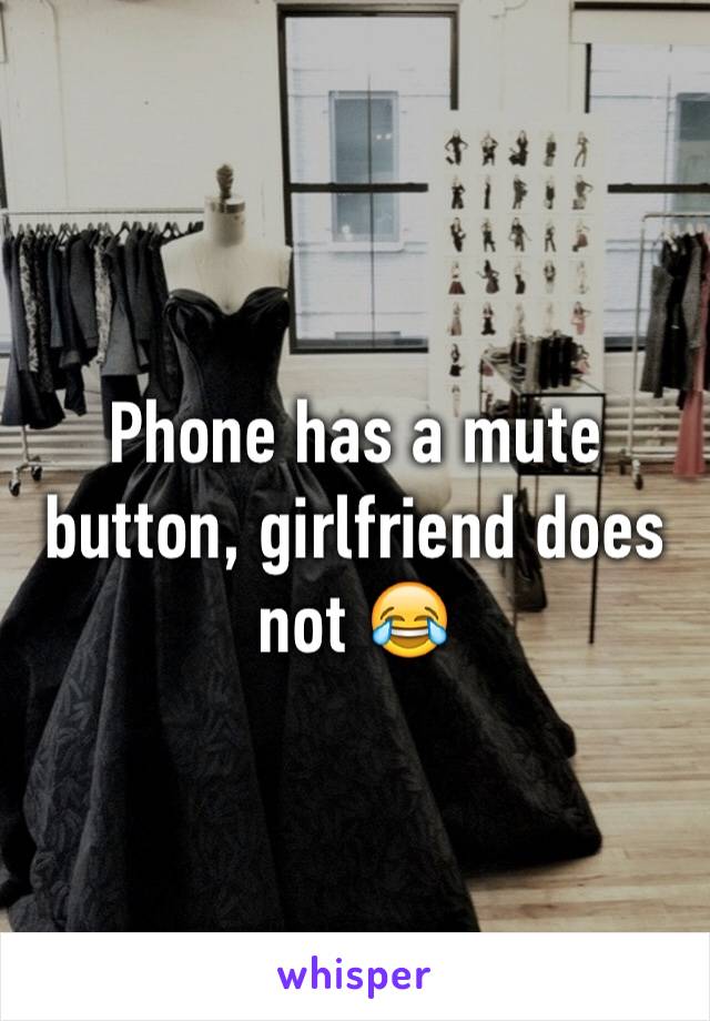 Phone has a mute button, girlfriend does not 😂