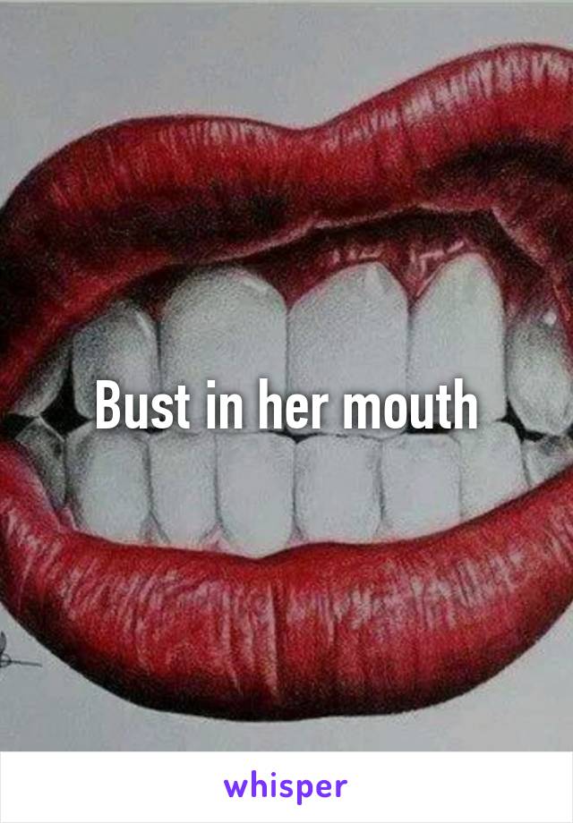 Bust in her mouth