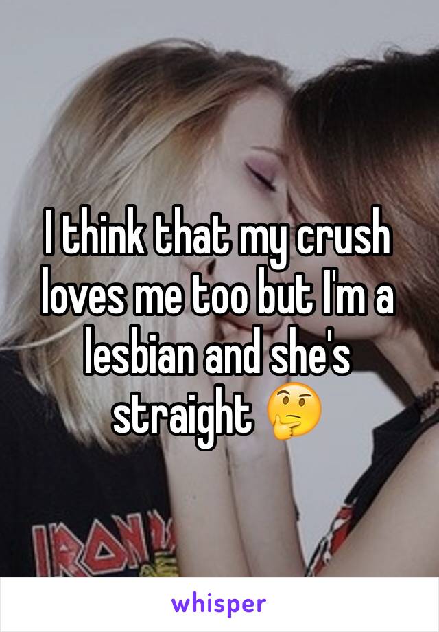 I think that my crush loves me too but I'm a lesbian and she's straight 🤔