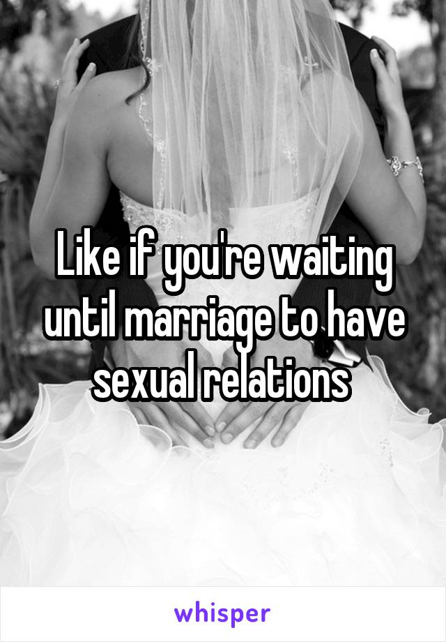 Like if you're waiting until marriage to have sexual relations 