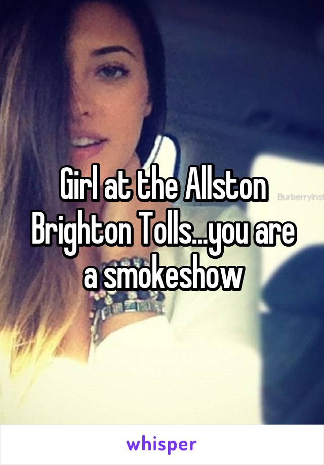 Girl at the Allston Brighton Tolls...you are a smokeshow