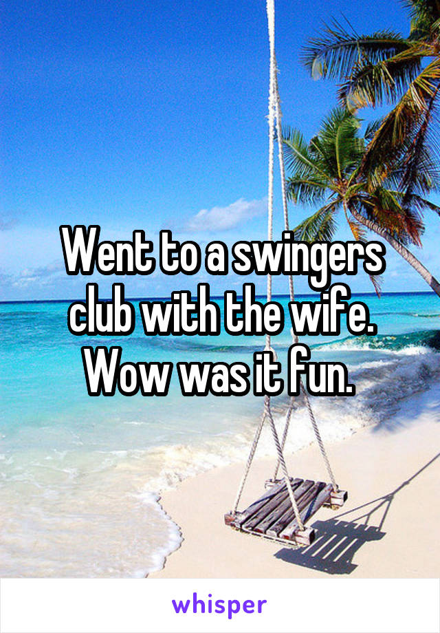 Went to a swingers club with the wife. Wow was it fun. 