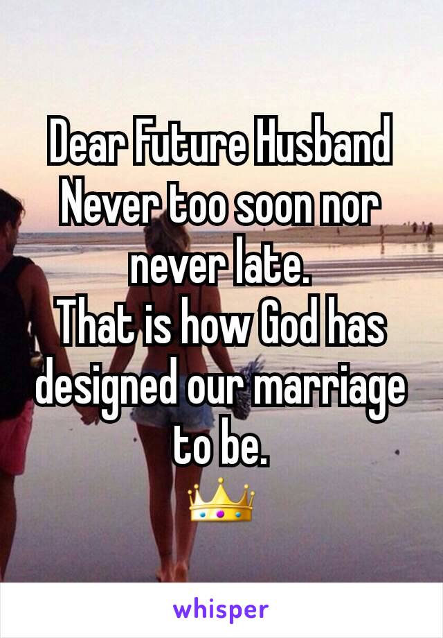 Dear Future Husband
Never too soon nor never late.
That is how God has designed our marriage to be.
👑