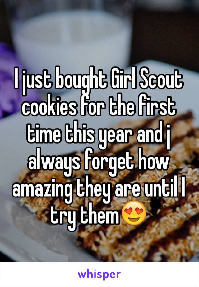 I just bought Girl Scout cookies for the first time this year and j always forget how amazing they are until I try them😍