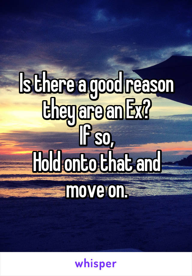 Is there a good reason they are an Ex?
If so,
Hold onto that and move on.