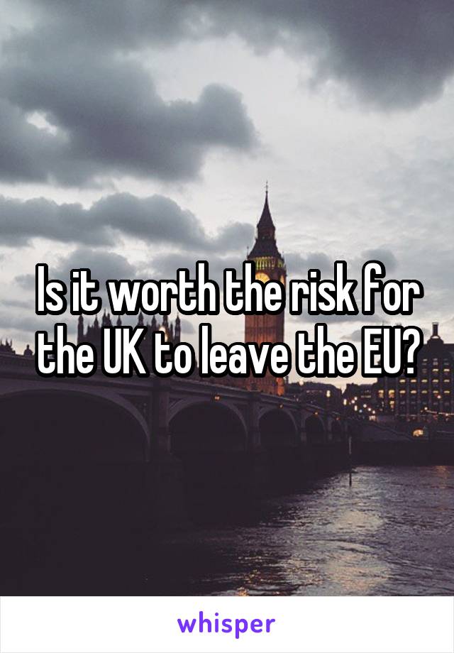 Is it worth the risk for the UK to leave the EU?