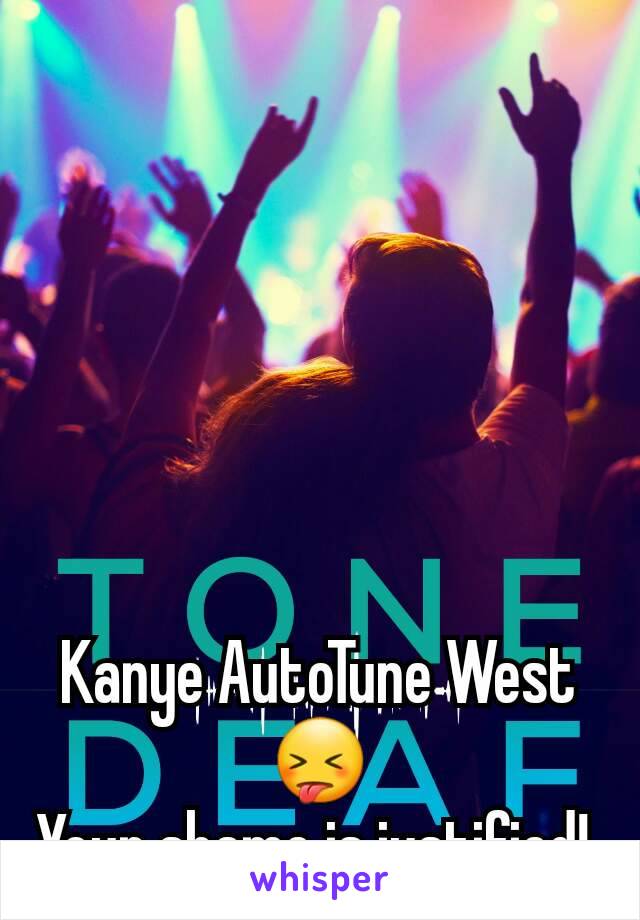 Kanye AutoTune West
😝
Your shame is justified! 