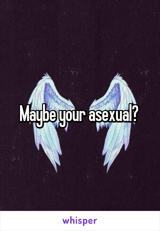 Maybe your asexual? 