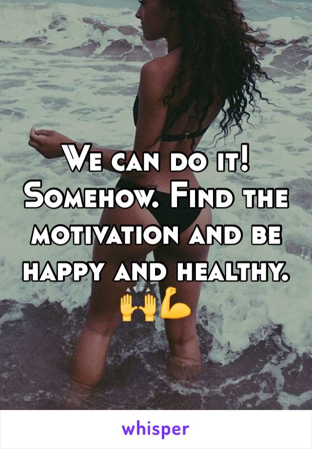 We can do it! Somehow. Find the motivation and be happy and healthy. 🙌💪 