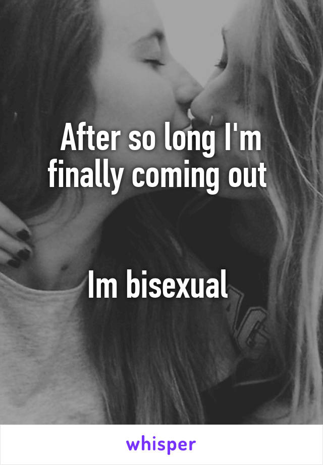 After so long I'm finally coming out 


Im bisexual 
