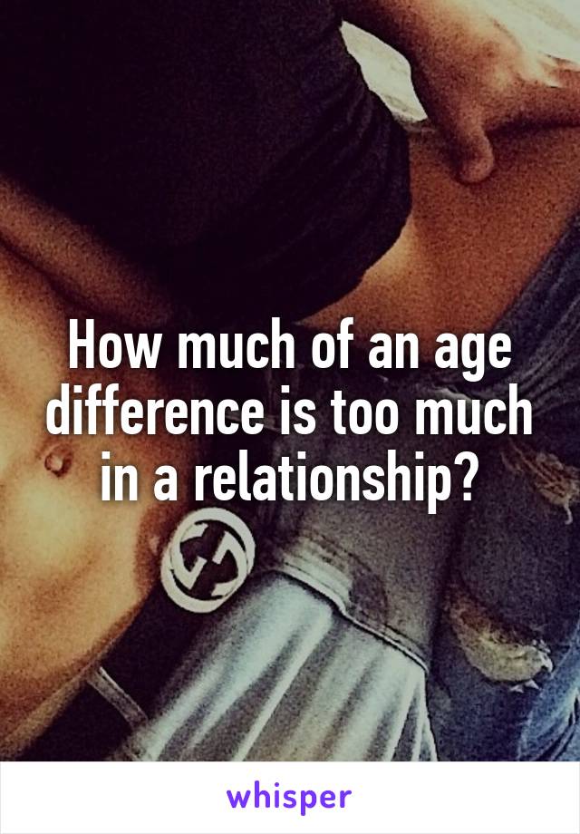 How much of an age difference is too much in a relationship?