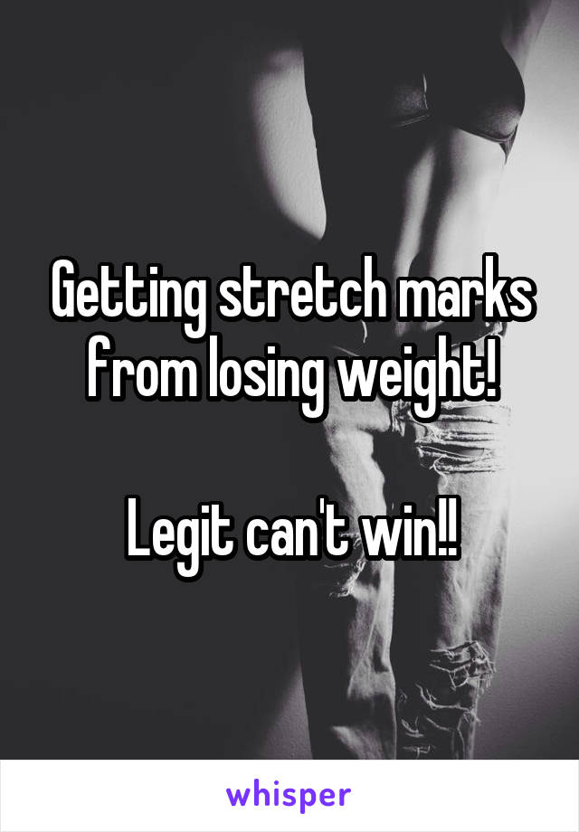 Getting stretch marks from losing weight!

Legit can't win!!