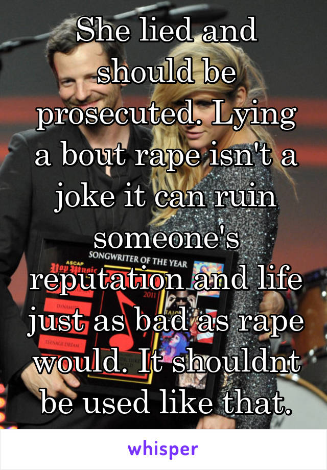 She lied and should be prosecuted. Lying a bout rape isn't a joke it can ruin someone's reputation and life just as bad as rape would. It shouldnt be used like that. Rape isn't a joke. 