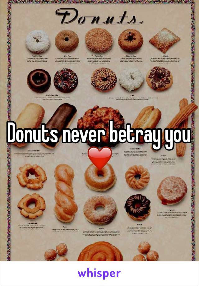 Donuts never betray you  ❤️