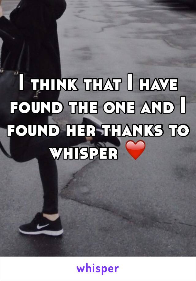 I think that I have found the one and I found her thanks to whisper ❤️