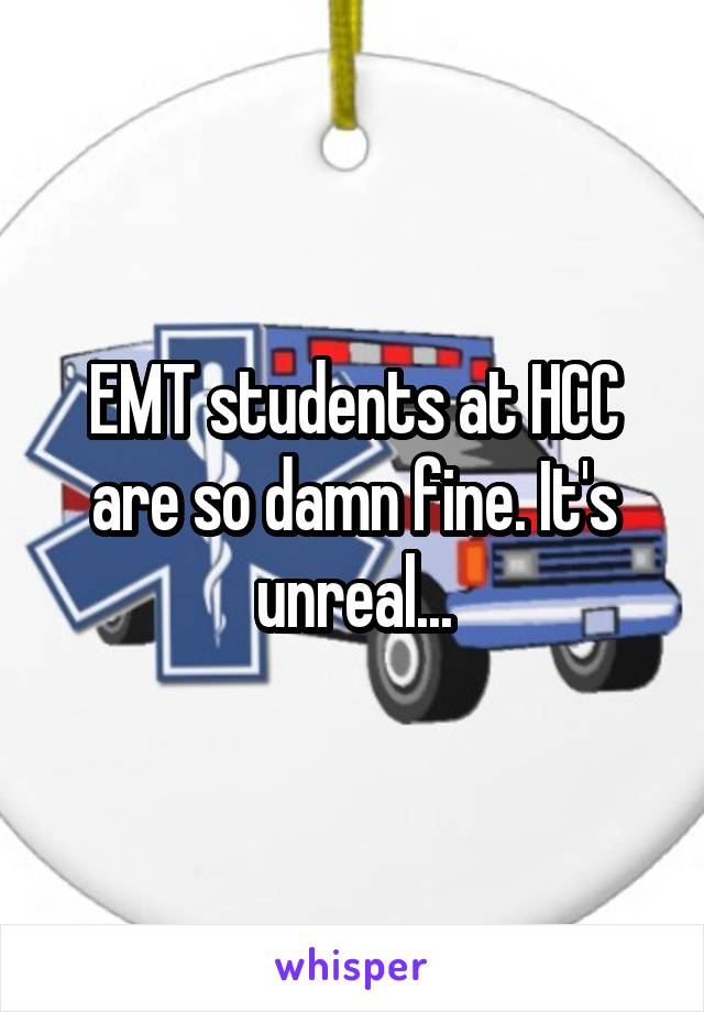 EMT students at HCC are so damn fine. It's unreal...