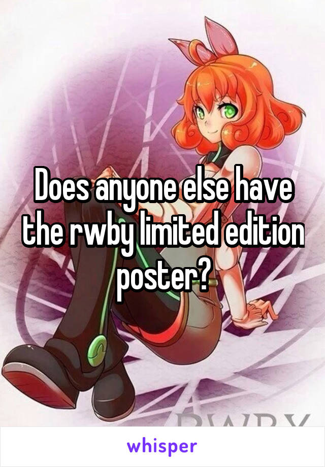 Does anyone else have the rwby limited edition poster?