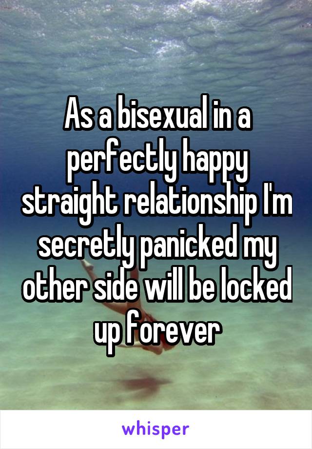 As a bisexual in a perfectly happy straight relationship I'm secretly panicked my other side will be locked up forever