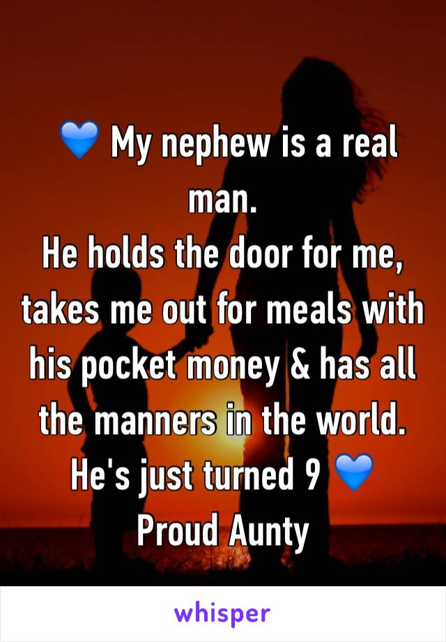  💙 My nephew is a real man. 
He holds the door for me, takes me out for meals with his pocket money & has all the manners in the world.
He's just turned 9 💙
Proud Aunty 