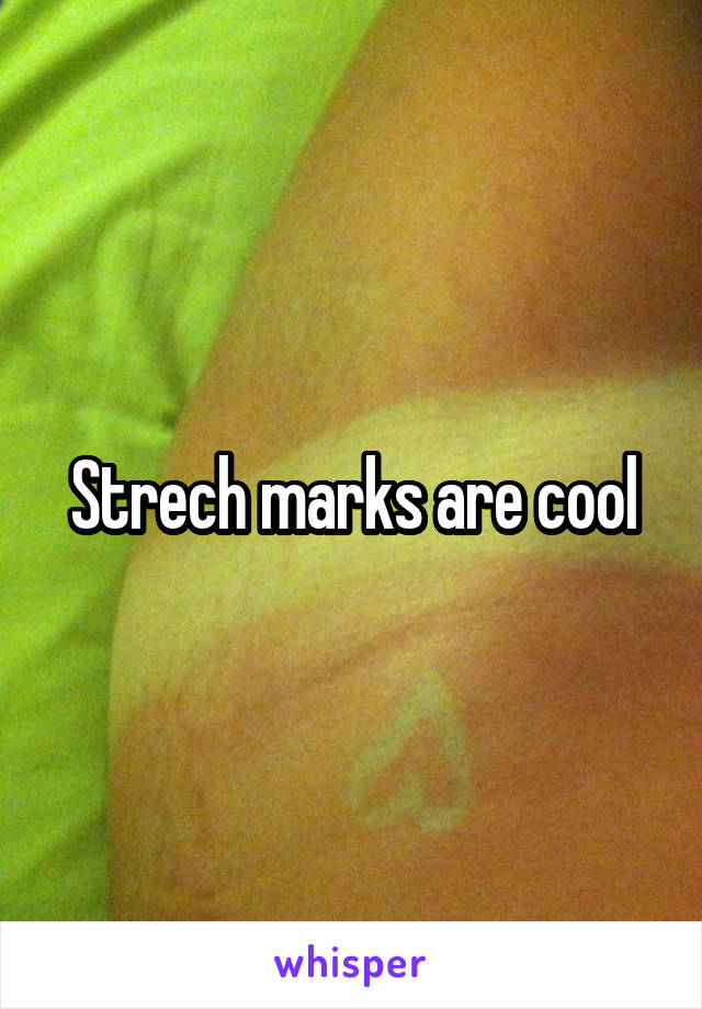 Strech marks are cool