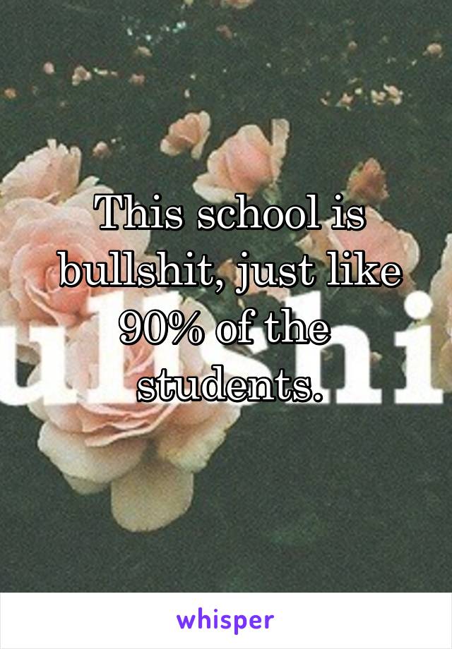 This school is bullshit, just like 90% of the 
students.
