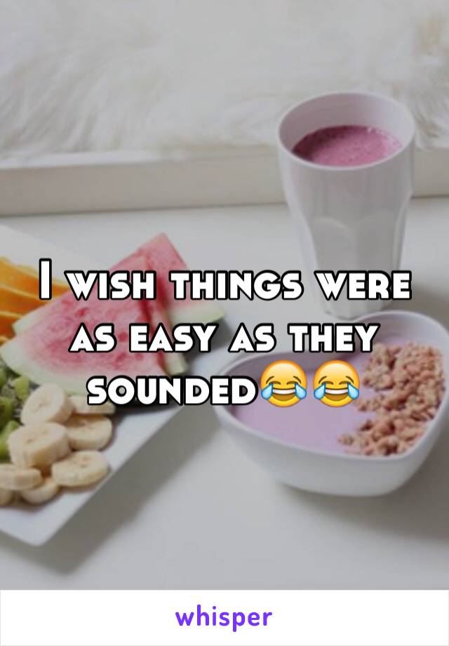 I wish things were as easy as they sounded😂😂