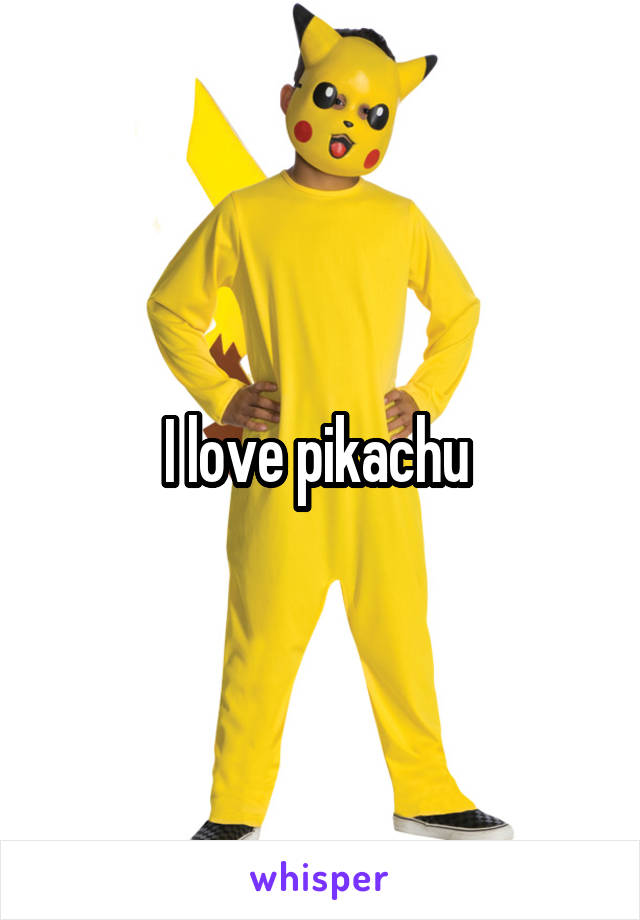 I love pikachu 