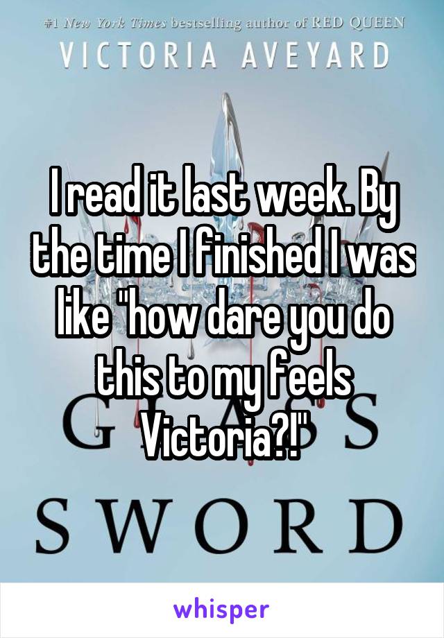 I read it last week. By the time I finished I was like "how dare you do this to my feels Victoria?!"