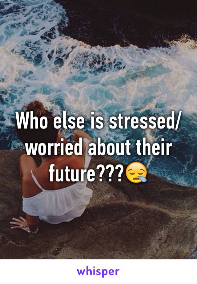 Who else is stressed/ worried about their future???😪