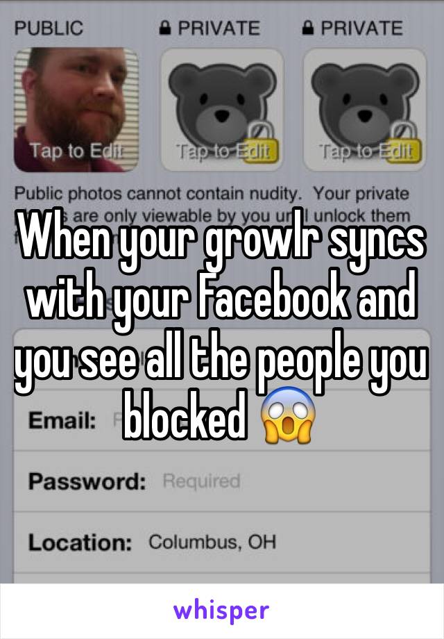 When your growlr syncs with your Facebook and you see all the people you blocked 😱