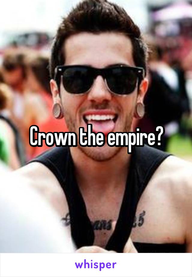 Crown the empire?