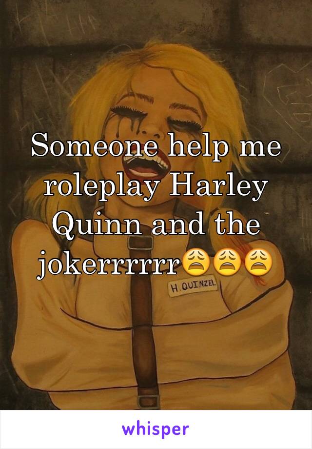 Someone help me roleplay Harley Quinn and the jokerrrrrr😩😩😩