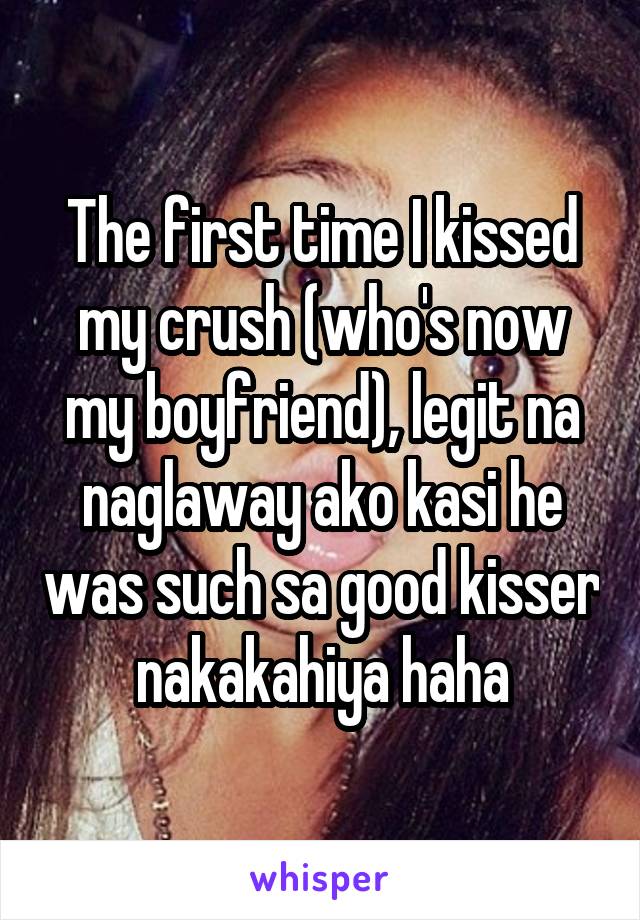 The first time I kissed my crush (who's now my boyfriend), legit na naglaway ako kasi he was such sa good kisser nakakahiya haha