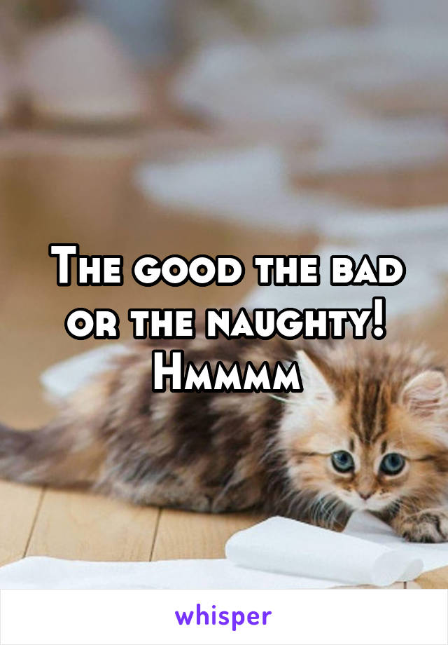 The good the bad or the naughty! Hmmmm