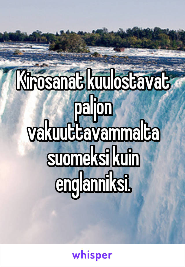 Kirosanat kuulostavat paljon vakuuttavammalta suomeksi kuin englanniksi.