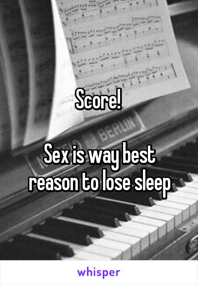 Score! 

Sex is way best reason to lose sleep